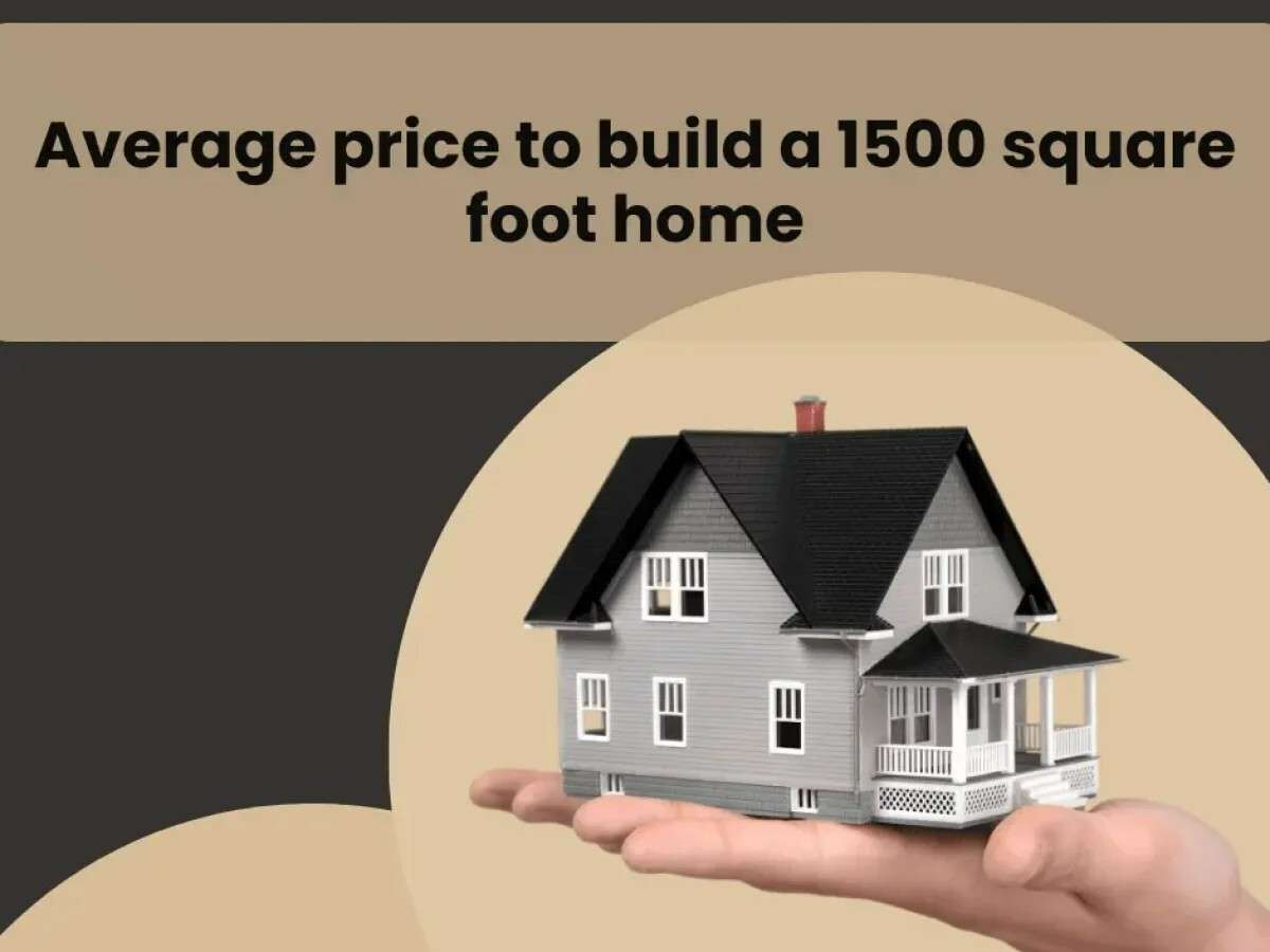 Average Cost to Build a 1500 Sq Ft House Using Cost Per Square Foot to Build a House (Detailed Example)